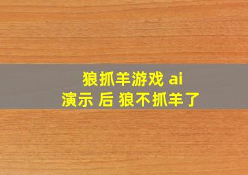 狼抓羊游戏 ai 演示 后 狼不抓羊了